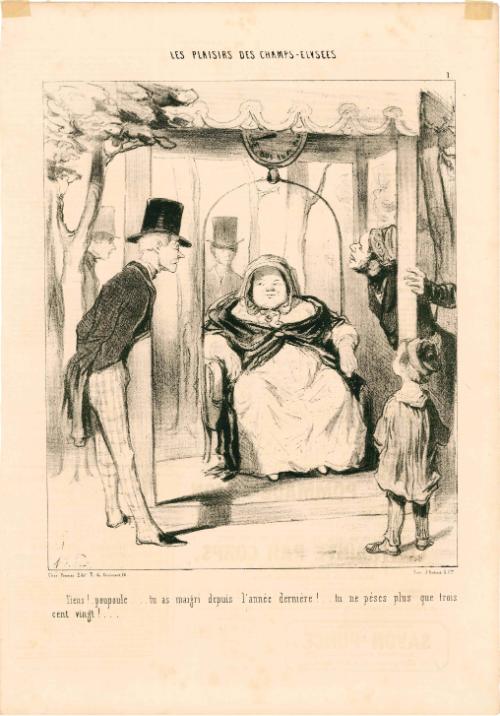 Tiens!. poupoule  . . . . tu as maigri depuis l’année dernière! . . tu ne pèses plus que trois cent vingt! . . . 
[Alas, baby . . . . you have lost some weight since last year… you only weigh 325 pounds now!]
from the series Les Plaisirs des Champs-Élysées, number 1, published in Le Charivari