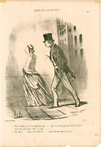 –Non, madame, je ne vous quitterai pas . . . . . . je vous suivrai jusqu’au bout du mode. . . . –Je ne vais que jusque chez mon mari. . . . . . –Ah! diable . . . . . alors c’est different . . . . . ça pourrait me mener trop loin. . . . . 
[–No, Madame, I will not give you up . . . . . . . I will follow you to the end of the world. . . . . –I’ll only go to the house of my husband. . . . . . Oh, damn . . . . . that’s different . . . . . that might lead me too far. . . . ]
from the series Quand on a du Guignon, number 3, published in Le Charivari