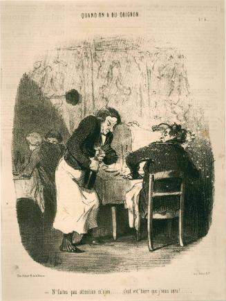 –N’faites pas attention m’situ . . . . . . c’est vot’bière que j’vous sers! . . . . . 
[–Don’t pay attention, Sir . . . . I am only serving you beer!]
from the series Quand on a du Guignon [Out of Luck], number 4, published in Le Charivari