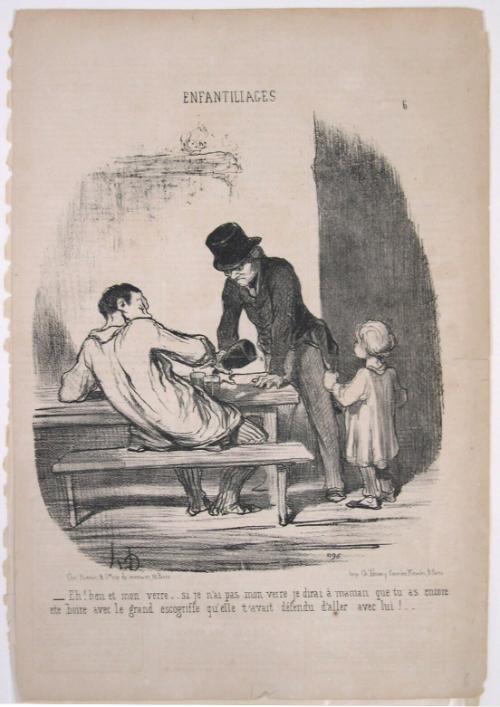 Eh! ben et mon verre.. si je n’ai pas mon verre je dirai à maman tu as encore été boire avec le grand escogriffe qu’elle t’avait défendu d’aller avec lui!.. 
[Eh! My glass… if I don’t have my glass I will tell mother that you were drinking again with the scoundrel that she’s forbidden you from hanging around.]
from the series Enfantillages [Childishness], number 6, published in Le Charivari